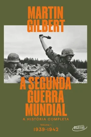 A Segunda Guerra Mundial (Vol.1, 1939-1942): A história completa | Martin Gilbert