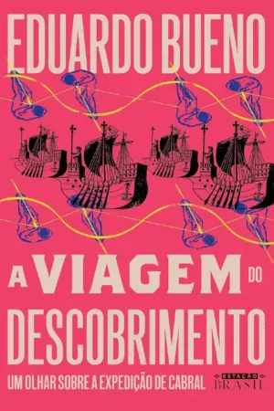 A viagem do descobrimento (Coleção Brasilis - Livro 1): Um olhar sobre a expedição de Cabral | Eduardo Bueno