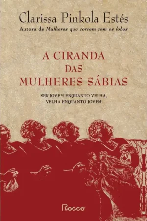 A ciranda das mulheres sábias Ser jovem enquanto velha, velha enquanto jovem