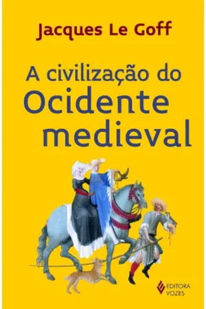 A civilização do Ocidente Medieval | Jacques Le Goff
