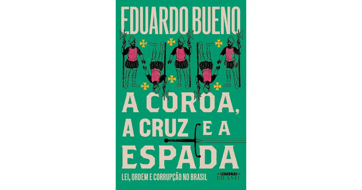 A coroa, a cruz e a espada (Coleção Brasilis - Livro 4): Lei, ordem e corrupção no Brasil | Eduardo Bueno