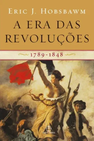 A Era das Revoluções: 1789-1848 | Eric J. Hobsbawm