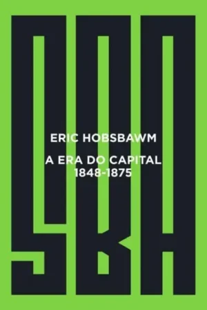 A Era do Capital: 1848 - 1875 | Eric J. Hobsbawm