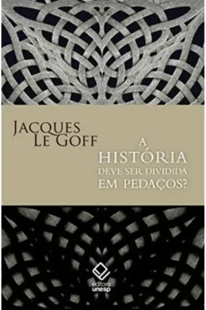 A história deve ser dividida em pedaços? | Jacques Le Goff