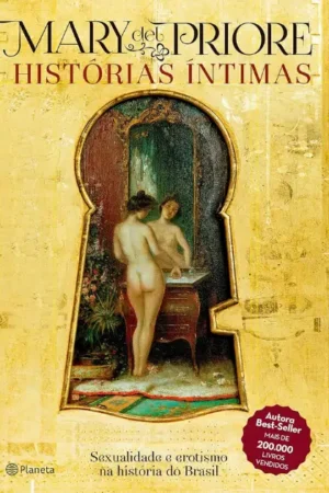 Histórias íntimas: Sexualidade e erotismo na história do Brasil - 2ª Edição | Mary Del Priore