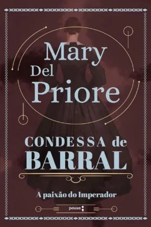 Condessa de Barral: A paixão do Imperador | Mary Del Priore