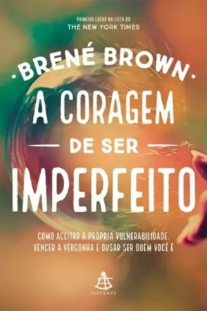 A Coragem de ser Imperfeito - Brené Brown