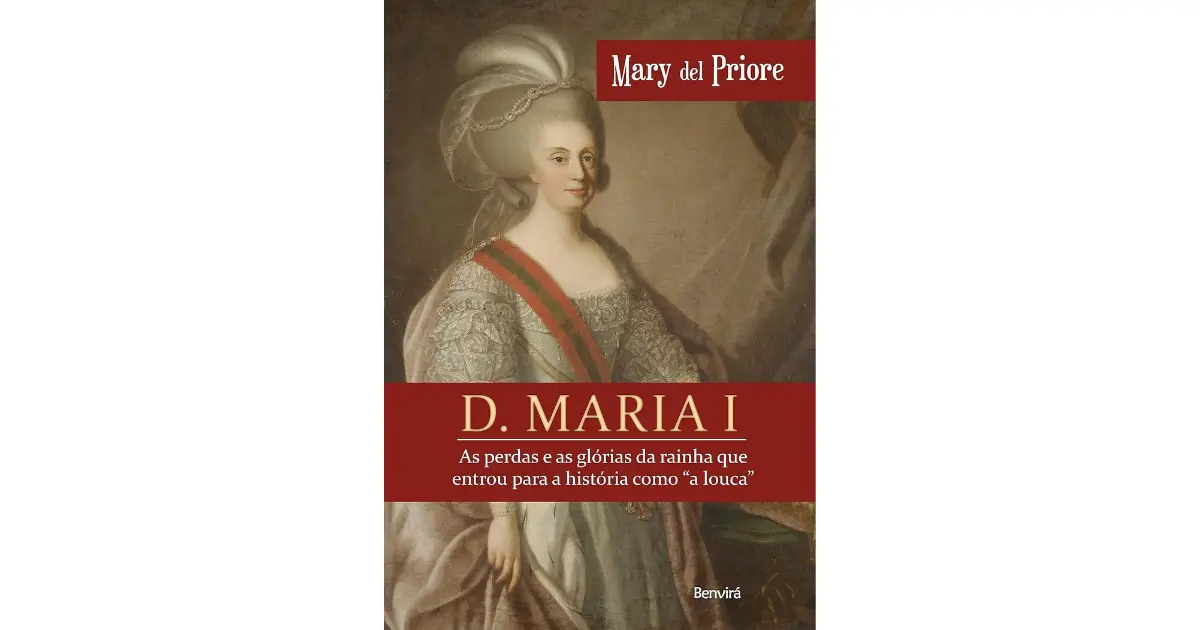 D. Maria I: As perdas e as glórias da rainha que entrou para a história como "a louca" | Mary Del Priore