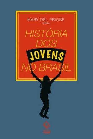 Historia dos jovens no Brasil | Mary Del Priore (Cópia)