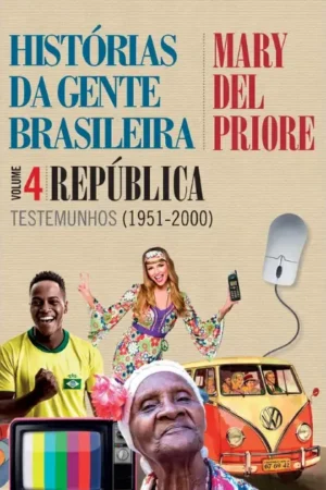 Histórias da gente brasileira - República: Testemunhos (1951-2000) - Vol. 4 | Mary Del Priore