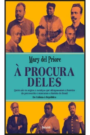 À procura deles: Quem são os negros e mestiços que ultrapassaram a barreira do preconceito e marcaram a história do Brasil | Mary Del Priore