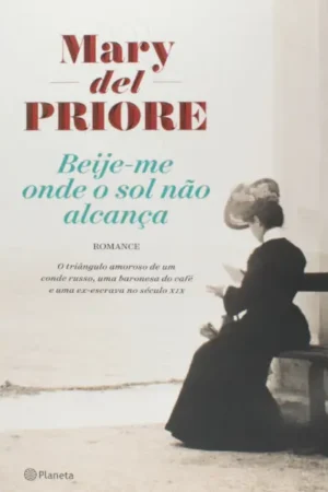 Beije-me onde o sol não alcança | Mary Del Priore