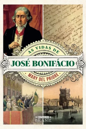 As vidas de José Bonifácio | Mary Del Priore