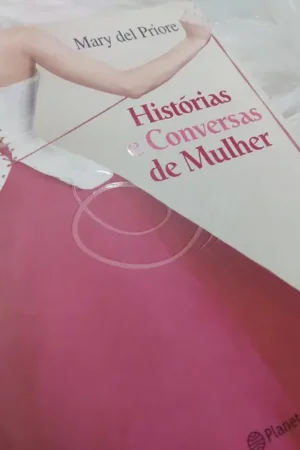 Histórias e conversas de mulher | Mary Del Priore