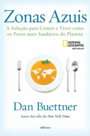 Zonas Azuis: A solução para comer e viver como os povos mais saudáveis do planeta