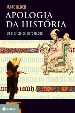 Apologia da história: Ou o ofício do historiador (Marc Bloch)