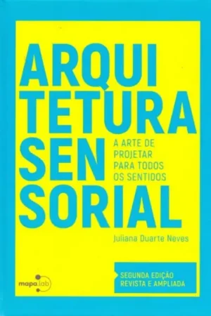 Arquitetura Sensorial: A Arte de Projetar Para Todos os Sentidos | Juliana Duarte Neves