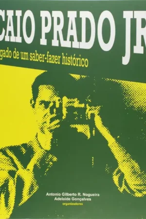 Caio Prado Jr - Legado de Um Saber-Fazer Histórico