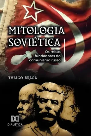 Mitologia Soviética: Os mitos fundadores do comunismo russo