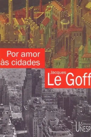 Por amor às cidades: Conversações com Jean Lebrun | Jacques Le Goff