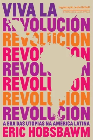 Viva la revolución - A era das utopias na América Latina | Eric J. Hobsbawm