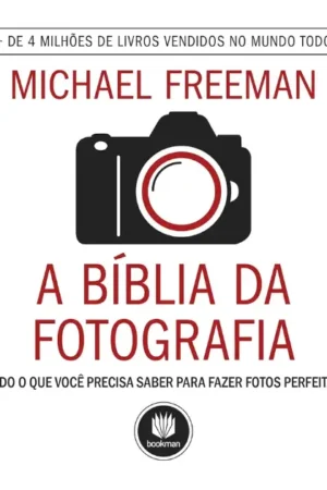 A Bíblia da Fotografia | Tudo o que Você Precisa Saber para Fazer Fotos Perfeitas