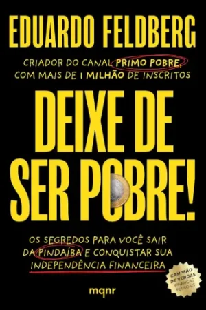 Deixe de ser pobre: Os segredos para você sair da pindaíba e conquistar sua independência financeira
