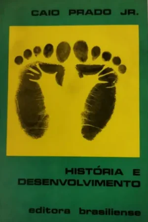 História e Desenvolvimento: a Contribuição da Historiografia para a Teoria e Prática do Desenvolvimento Brasileiro | Caio Prado Jr