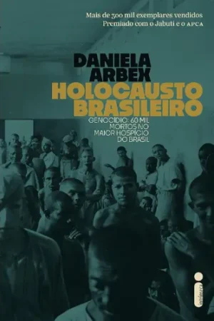 Holocausto Brasileiro: Genocídio: 60 mil mortos no maior hospício do Brasil